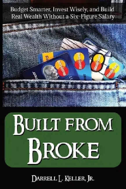 Built from Broke: Budget Smarter, Invest Wisely, and Build Real Wealth Without a Six-Figure Salary by Keller Productions