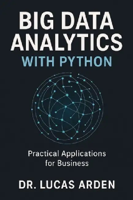Big Data Analytics with Python: Practical Applications for Business by Danny Munrow