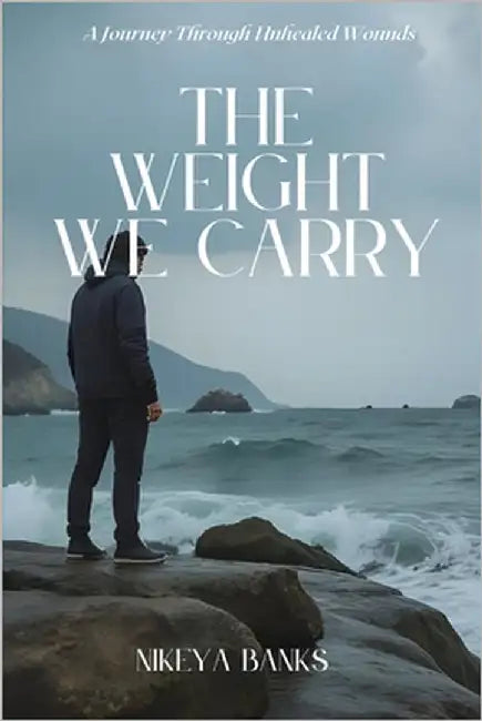 The Weight We Carry: A Journey Through Unhealed Wounds by Armstrong, Dream S.