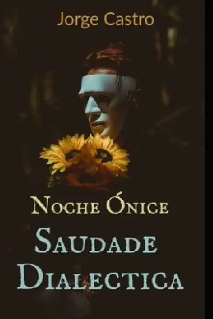 Noche Ónice: Saudade Dialectica by Jorge Alfredo Castro Portillo