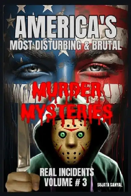 America's Most Disturbing & Brutal Murder Mysteries: VOLUME#3, Book of shocking true crime cases to chilling serial killers and gruesome investigation by Sujata Sanyal