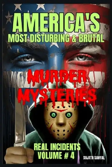 America's Most Disturbing & Brutal Murder Mysteries: VOLUME#4, Book of chilling unsolved cases involving notorious serial killers and gripping true cr by Sujata Sanyal