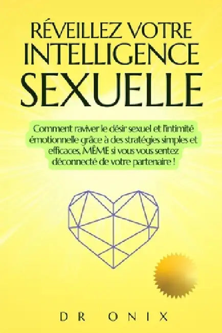 Réveillez Votre Intelligence Sexuelle: Comment raviver le désir sexuel et l'intimité émotionnelle grâce à des stratégies simples et efficaces, MÊME si by Onix, Onix
