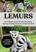 Lemurs: An Ultimate Guide To Lemur Breeding, Raising, Feeding, Behavior, Health Care And Much More. by Edwin Robin