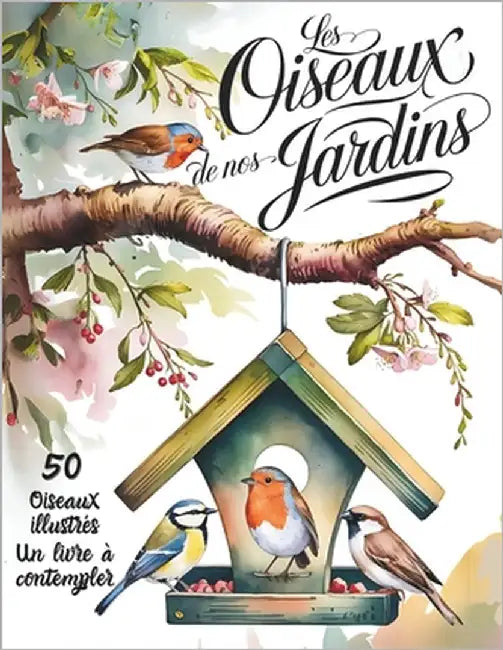 Les oiseaux de nos jardins: Guide Illustré pour Identifier facilement 50 Espèces Reconnaissance et Chants: Ornithologie pour débutants & curieux Fiche by Oiseaux, L'Ami Des