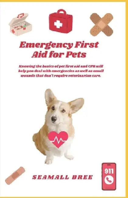 Emergency First Aid for Pets: Knowing the basics of pet first aid and CPR will help you deal with emergencies as well as small wounds that don't requi by Seamall Bree