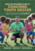 Absolute Beginners Guide to Coaching Youth Soccer: A Step-by-Step Program with 20 Engaging Drills to Build Young Players' Skills and Confidence by Jordan Michaels
