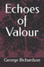 Echoes of Valour by George Richardson