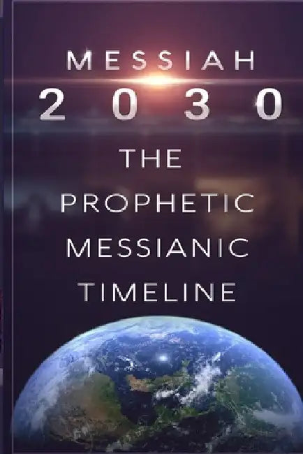 Messiah 2030: The Prophetic Messianic Timeline by Carl Luke Humphreys