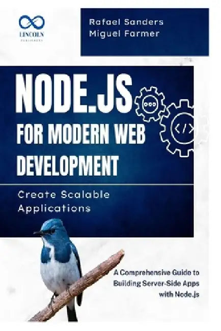 Node.js for Modern Web Development: Create Scalable Applications: A Comprehensive Guide to Building Server-Side Apps with Node.js by Rafael Sanders