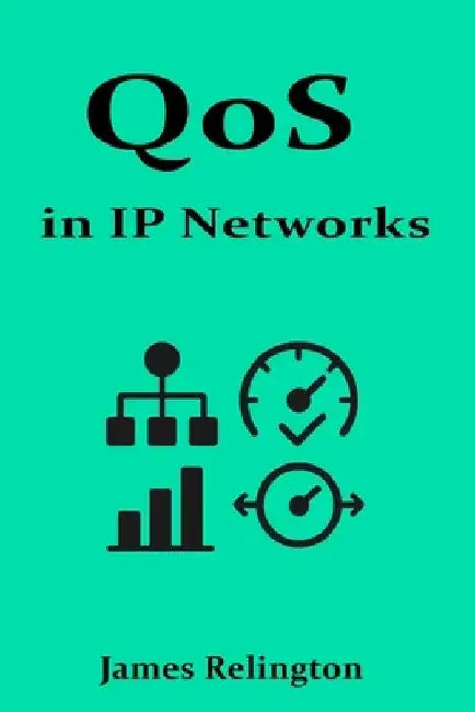 QoS in IP Networks: Prioritization, Classification, and Traffic Shaping by James Relington