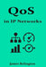 QoS in IP Networks: Prioritization, Classification, and Traffic Shaping by James Relington