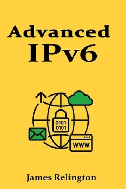 Advanced IPv6: Design, Transition, and Security by James Relington