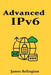 Advanced IPv6: Design, Transition, and Security by James Relington