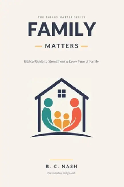 Family Matters: Biblical Guide to Strengthening Every Type of Family by Craig Nash, R. C. Nash