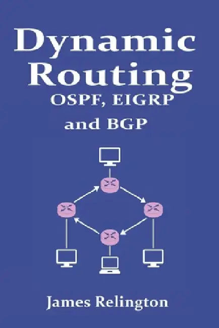 Dynamic Routing: OSPF, EIGRP and BGP in Cisco, Juniper and Mikrotik by James Relington