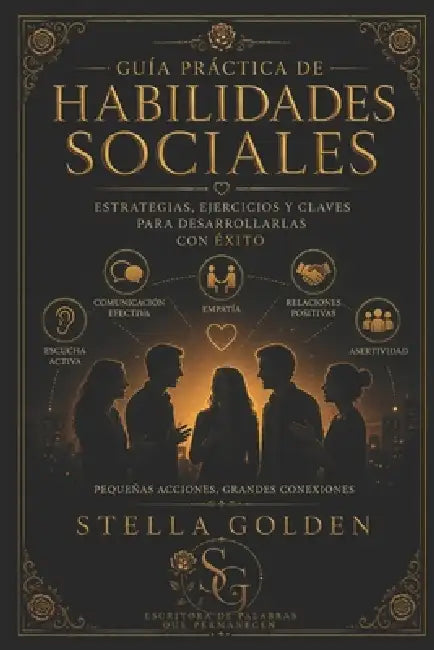 Guía práctica de Habilidades Sociales: Estrategias, Ejercicios y Claves para desarrollarlas con Éxito by Stella Golden