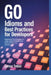 Go Idioms and Best Practices for Developers: Mastering the Language of Code: Essential Idioms and Best Practices for Developers by Simon Tellier