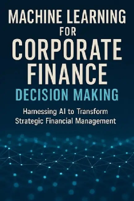 Machine Learning for Corporate Finance Decision Making by Reactive Publishing