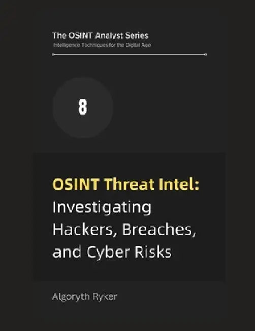 OSINT Threat Intel: Investigating Hackers, Breaches, and Cyber Risks by Algoryth Ryker