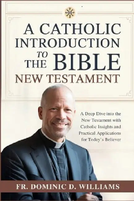 A Catholic Introduction to the Bible; New Testament: A Deep Dive into the New Testament with Catholic Insights and Practical Applications for Today's by Dominic D. Williams