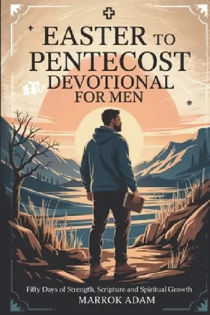 Easter to Pentecost Devotional for Men: Fifty Days of Strength, Scripture, and Spiritual Growth by Marrok Adam