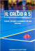 Il Calcio a 5: Tecniche, Tattiche e Allenamento per Ogni Giocatore: La Guida Completa per Iniziare, Migliorare e Dominare il Calcio a 5 by Sartore, Federico