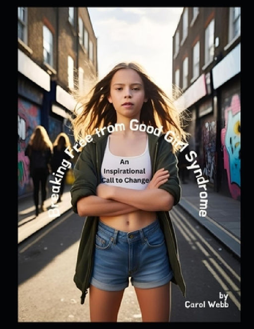Breaking Free from Good Girl Syndrome: An Inspirational Call to Change by Carol Webb