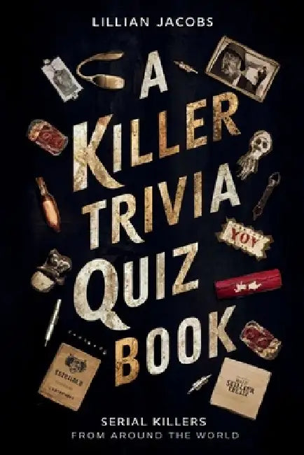 A Killer Trivia Quiz Book, Serial Killers Around the World: 525 Questions on Various Topics About Infamous Serial Killers And Their Crimes by Lillian Jacobs
