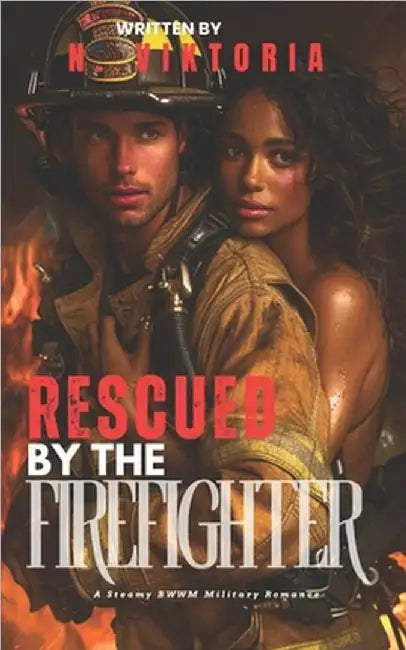 Rescued by the Firefighter: A Steamy BWWM Interracial Multicultural Enemies to Lovers Standalone Small Town Military Romance by Viktoria, N.