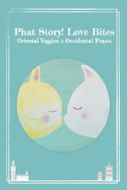 Phat Story! Love Bites: Oriental Veggies x Occidental Feasts by Hazel B. Kelly