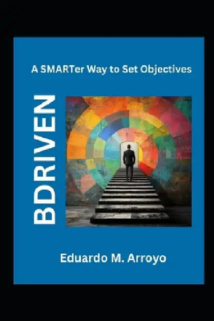 Bdriven: A SMARTer Way to Set Objectives by Eduardo M. Arroyo
