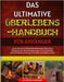 Das Ultimative Überlebens-Handbuch Für Anfänger: Schritt-für-Schritt-Überlebensmeisterung: Wesentliche Fähigkeiten für Wasserreinigung, Bau von Unterk by Ashbourne, Stephen