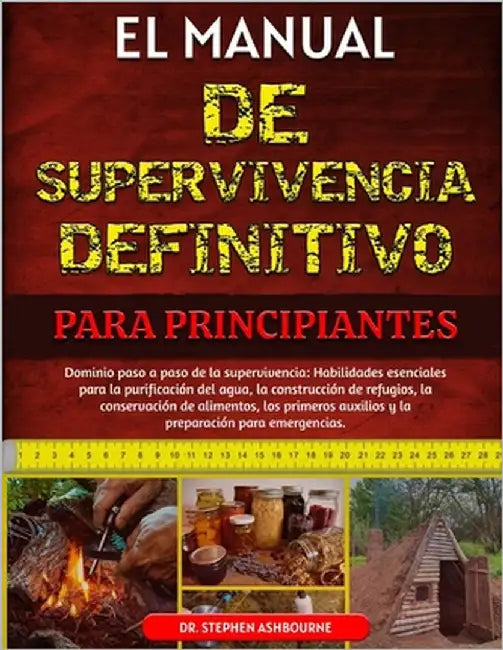 El Manual de Supervivencia Definitivo Para Principiantes: Dominio paso a paso de la supervivencia: Habilidades esenciales para la purificación del agu by Ashbourne, Stephen
