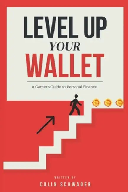 Level Up Your Wallet: A Gamer's Guide To Personal Finance by Colin Schwager