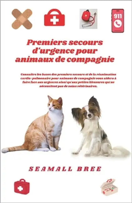 Premiers secours d'urgence pour animaux de compagnie: Connaître les bases des premiers secours et de la réanimation cardio-pulmonaire pour animaux de by Bree, Seamall