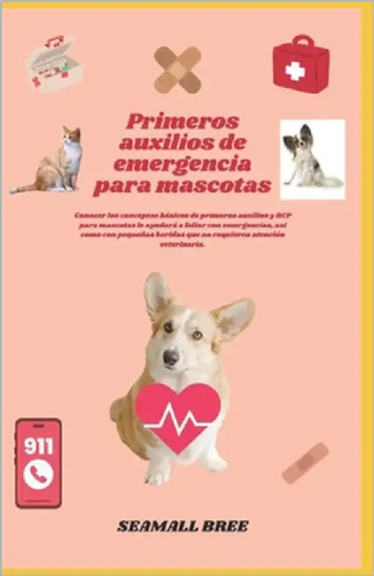 Primeros auxilios de emergencia para mascotas: Conocer los conceptos básicos de primeros auxilios y RCP para mascotas le ayudará a lidiar con emergenc by Bree, Seamall