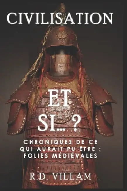 Et si... ? - Chroniques de ce qui aurait pu être: Folies Médiévales: Une histoire alternative fascinante et captivante by R. D. Villam