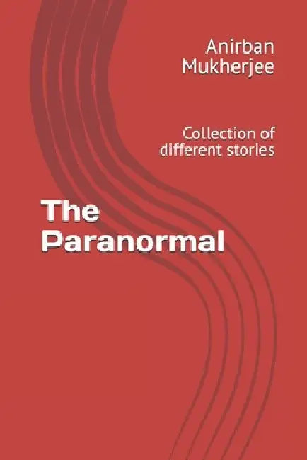 The Paranormal: Collection of different stories by Anirban Mukherjee