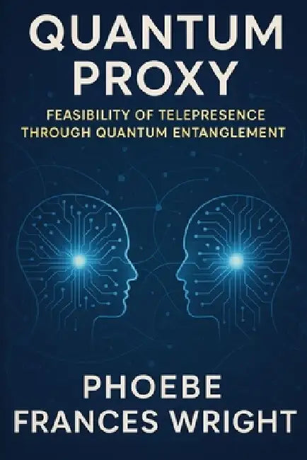 Quantum Proxy: Feasibility of Telepresence through Quantum Entanglement by Phoebe Frances Wright