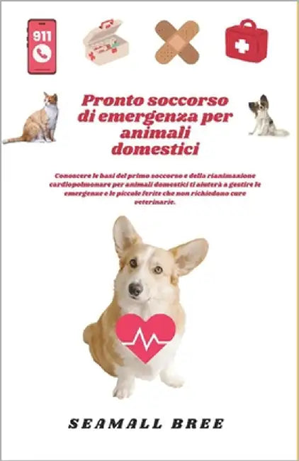 Pronto soccorso di emergenza per animali domestici: Conoscere le basi del primo soccorso e della rianimazione cardiopolmonare per animali domestici ti by Bree, Seamall
