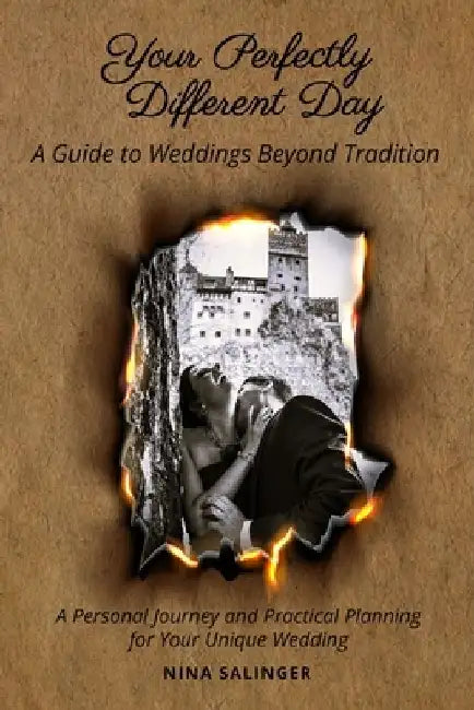Your Perfectly Different Day: A Guide to Weddings Beyond Tradition: A Personal Journey and Practical Planning for Your Unique Wedding by Nina Salinger