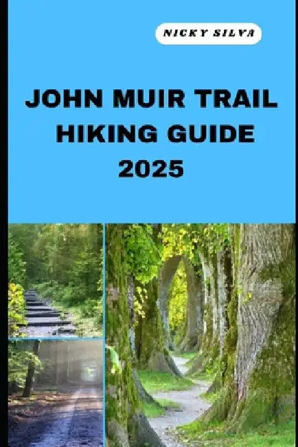 John Muir Trail Hiking Guide 2025: A Hiker's Paradise: John Muir Trail's Scenic Trails and Hidden Gems by Nicky Silva