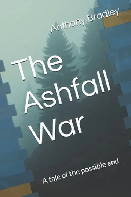 The Ashfall War: A tale of the possible end by Anthony Bradley