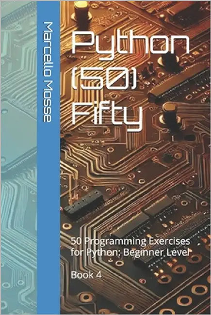 Python (50) Fifty: 50 Programming Exercises for Python: Beginner Level. Book 4 by Mosse, Marcello