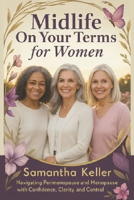 Midlife on Your terms for Women: Navigating Perimenopause and Menopause with Confidence, Clarity, and Control by Samantha Keller