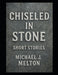 Chiseled In Stone: Short Stories by Michael J. Melton