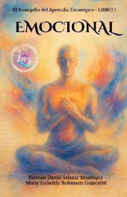 El Evangelio del Aprendiz Estratégico. Libro 1. Emocional.: Un viaje de regreso a la alegría auténtica, sin culpa, sin filtros y sin permiso. by Matty Gabriela Robinson Guiscafré, Hágase La Luz, Hernán David Salazar Manrique