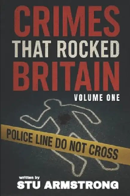 Crimes that Rocked great Britain: Volume One by Stu Armstrong