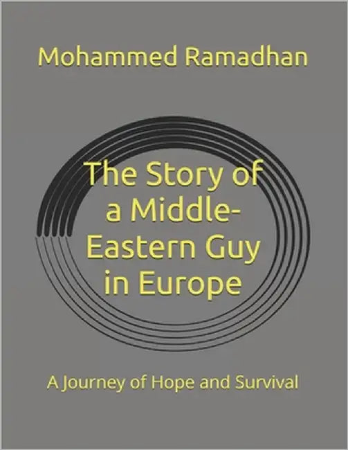 The Story of a Middle-Eastern Guy in Europe: A Journey of Hope and Survival by Toliou, Foteini